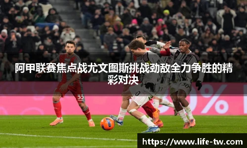 阿甲联赛焦点战尤文图斯挑战劲敌全力争胜的精彩对决