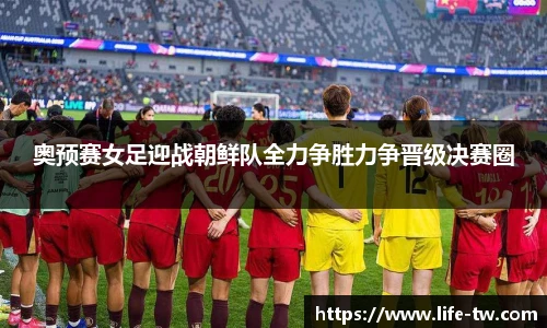 奥预赛女足迎战朝鲜队全力争胜力争晋级决赛圈