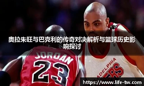 奥拉朱旺与巴克利的传奇对决解析与篮球历史影响探讨